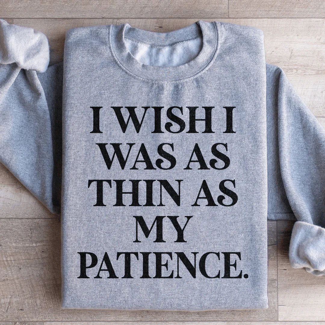 I Wish I Was As Thin As My Patience Sweatshirt Peachy Sunday