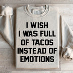 I Wish I Was Full Of Tacos Instead Of Emotions Sweatshirt