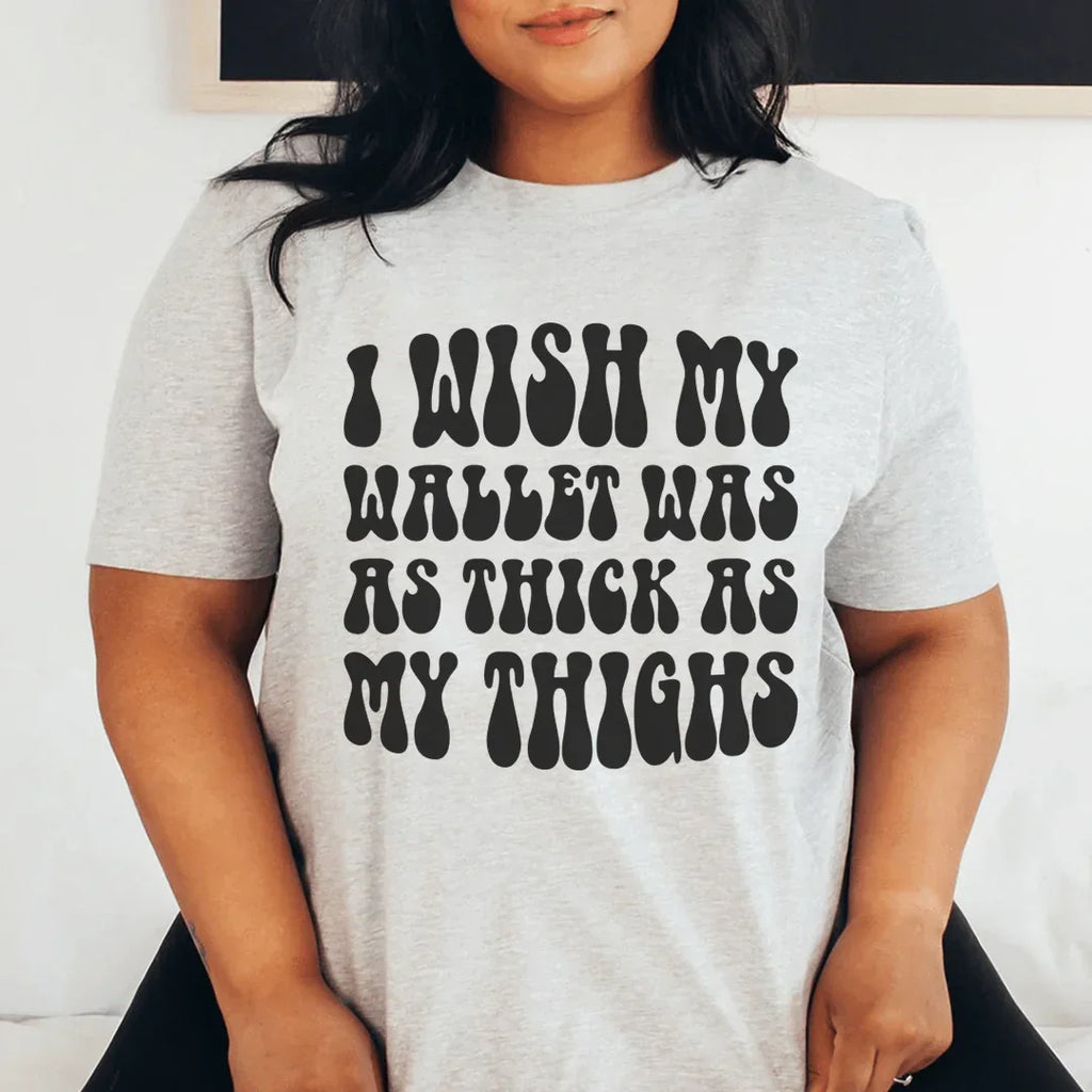 I Wish My Wallet Has As Thick As My Thighs Tee Peachy Sunday