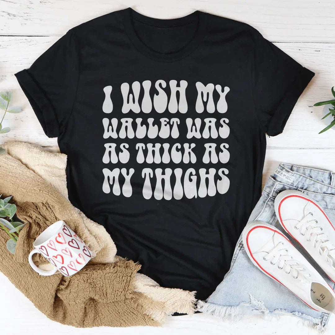 I Wish My Wallet Has As Thick As My Thighs Tee Peachy Sunday