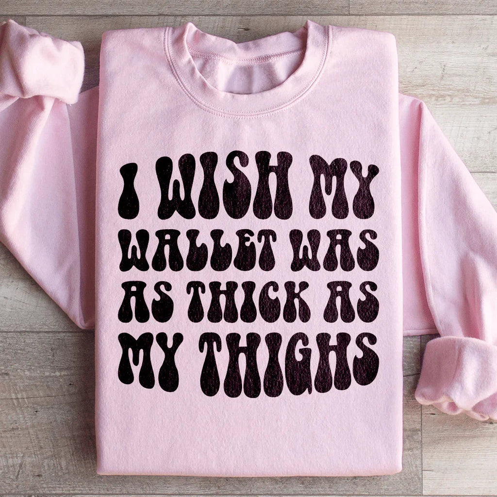 I Wish My Wallet Was As Thick As My Thighs Sweatshirt Peachy Sunday