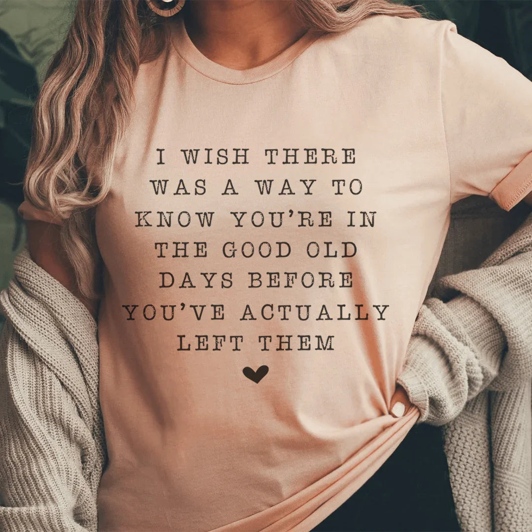 I Wish There Was A Way To Know You're In The Good Old Days Tee Peachy Sunday