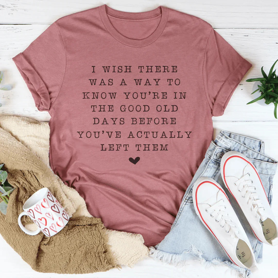I Wish There Was A Way To Know You're In The Good Old Days Tee Peachy Sunday
