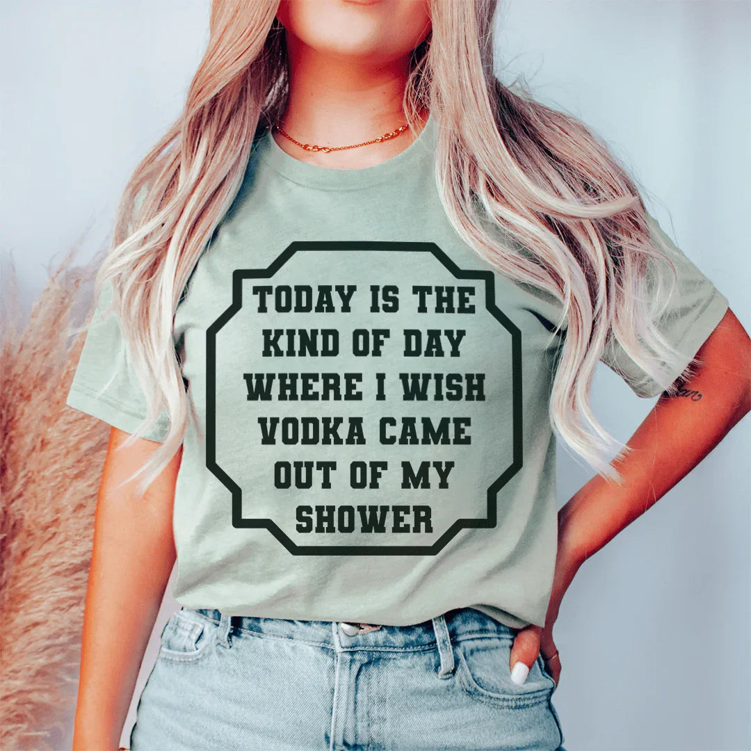 I Wish Vodka Came Out Of My Shower Tee Peachy Sunday