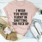 I Wish You Were Fluent In Shutting Up Tee Peachy Sunday