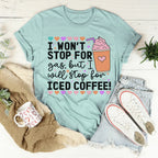 I Won't Stop For Gas But I Will Stop For Iced Coffee Tee Peachy Sunday