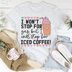 I Won't Stop For Gas But I Will Stop For Iced Coffee Tee Peachy Sunday