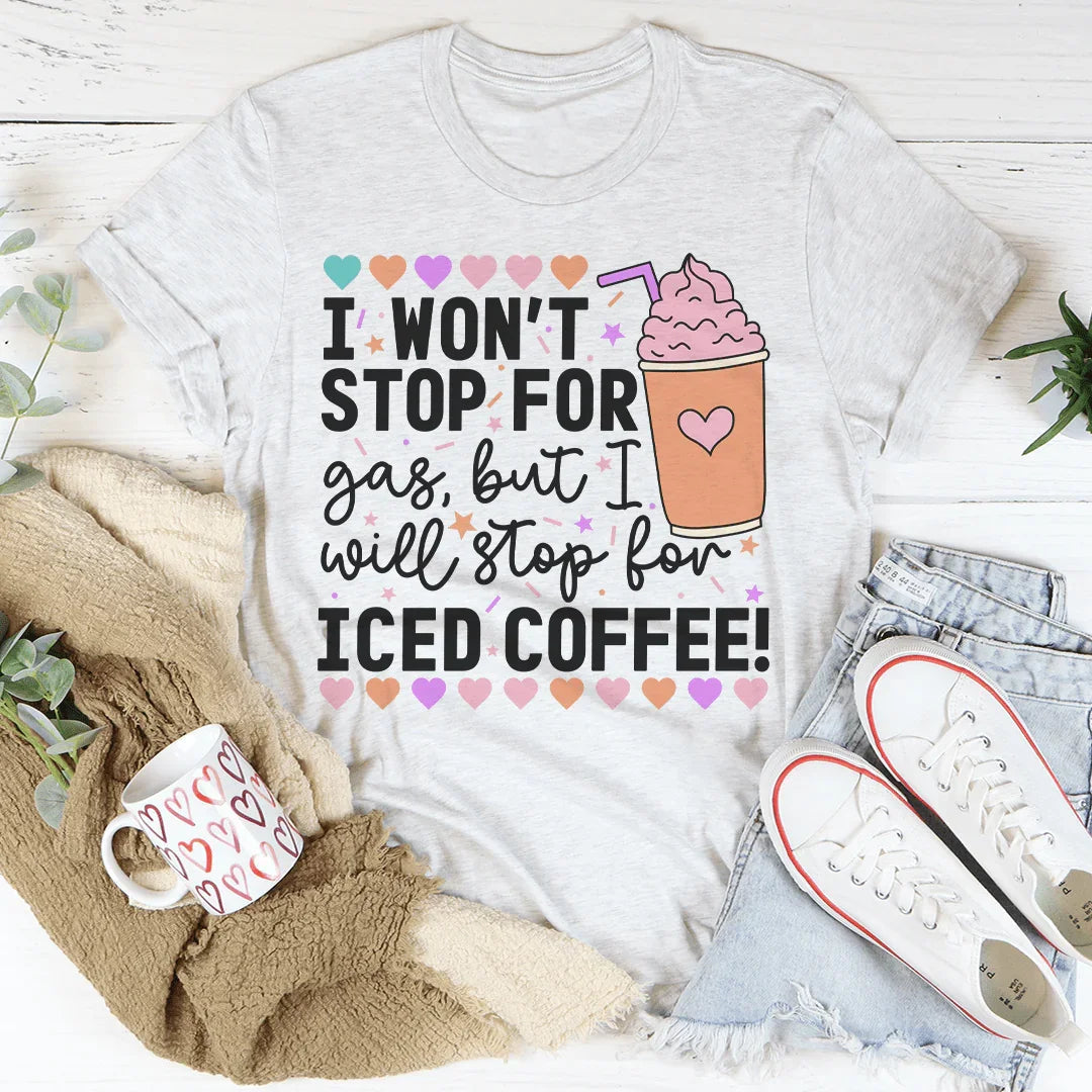 I Won't Stop For Gas But I Will Stop For Iced Coffee Tee Peachy Sunday
