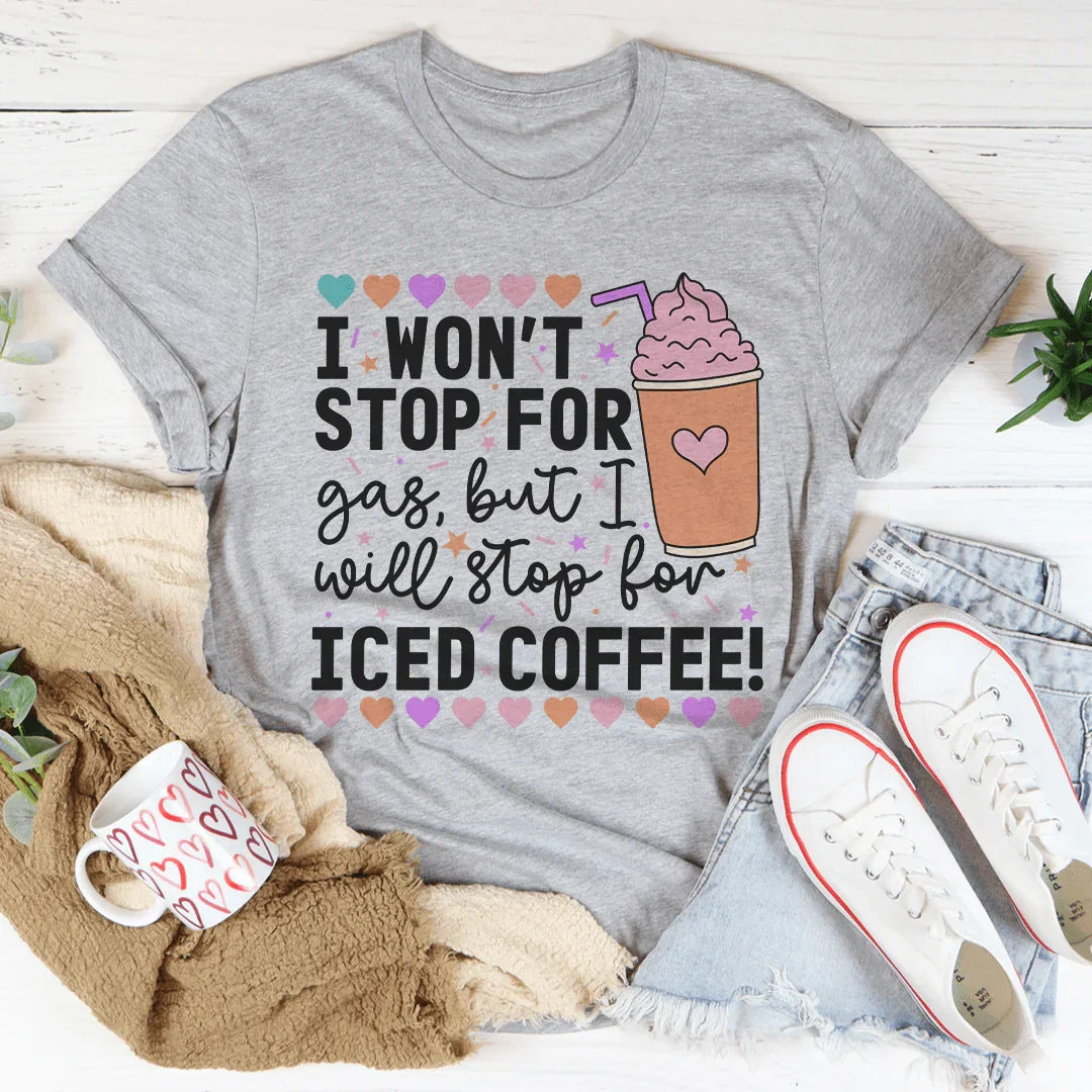 I Won't Stop For Gas But I Will Stop For Iced Coffee Tee Peachy Sunday