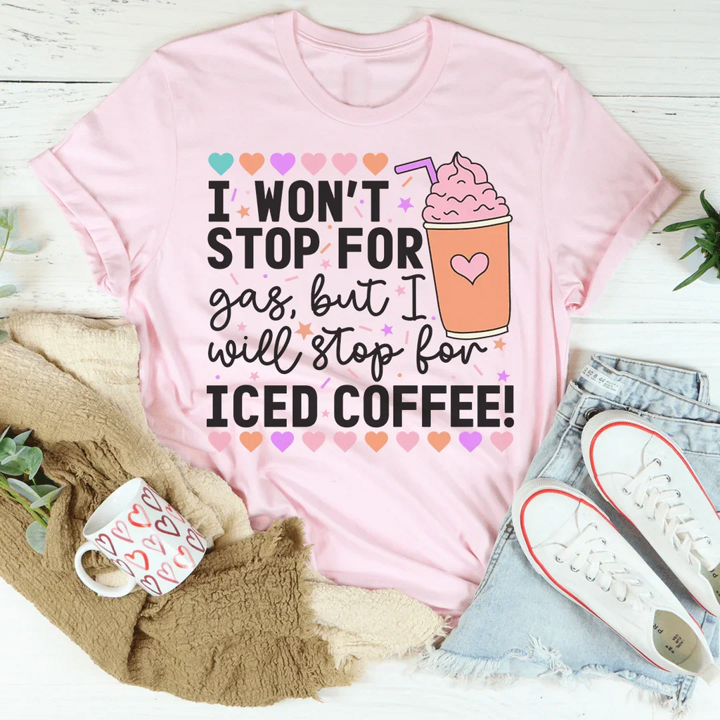 I Won't Stop For Gas But I Will Stop For Iced Coffee Tee Peachy Sunday