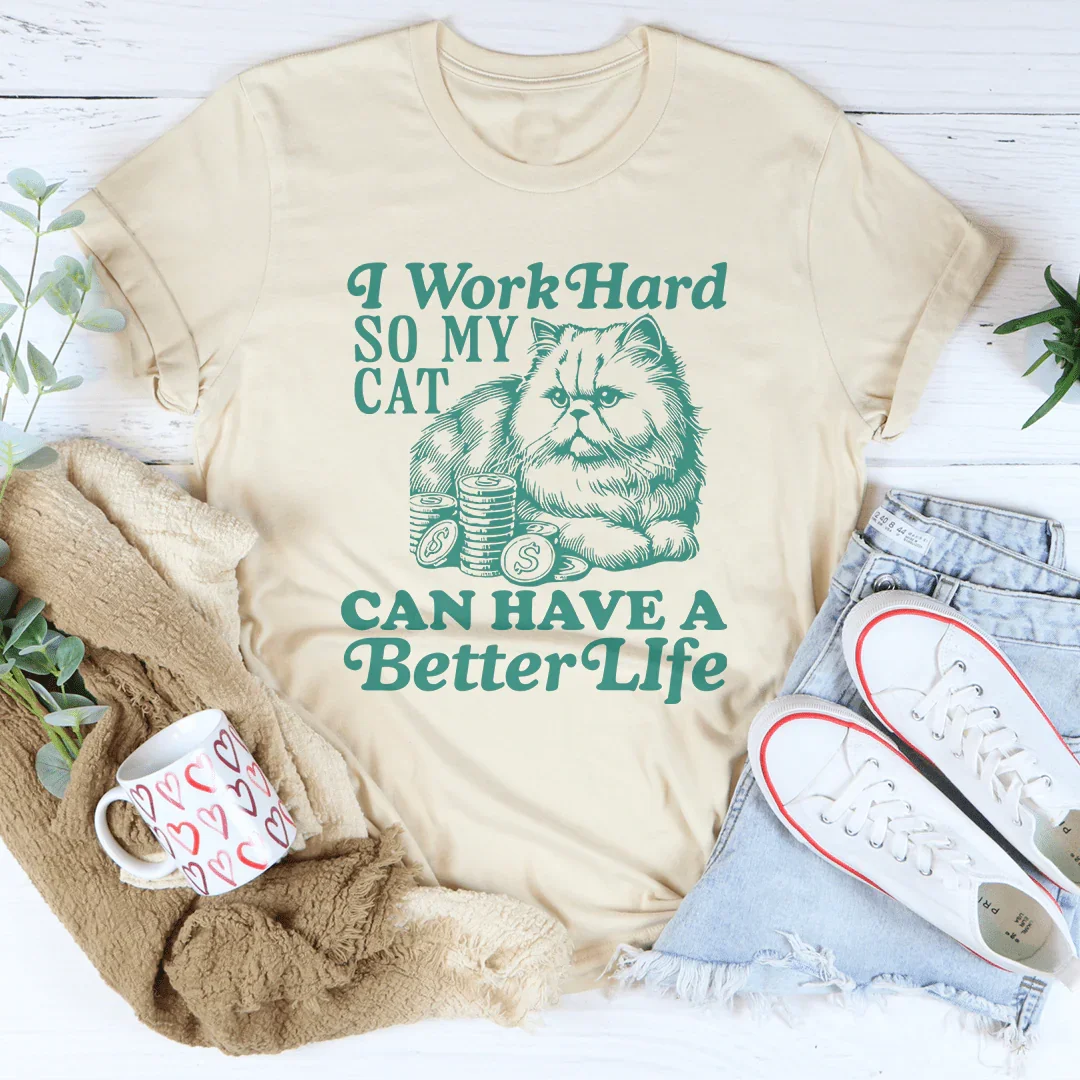 I Work So Hard So My Cat Can Have A Better Life Tee Peachy Sunday