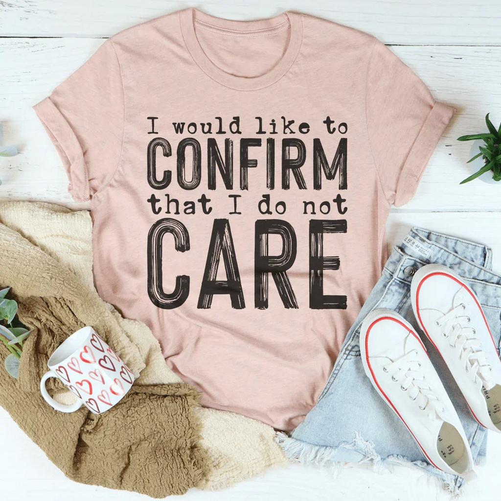 I Would Like To Confirm That I Do Not Care Tee Peachy Sunday