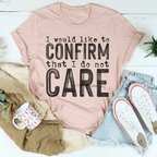 I Would Like To Confirm That I Do Not Care Tee Peachy Sunday