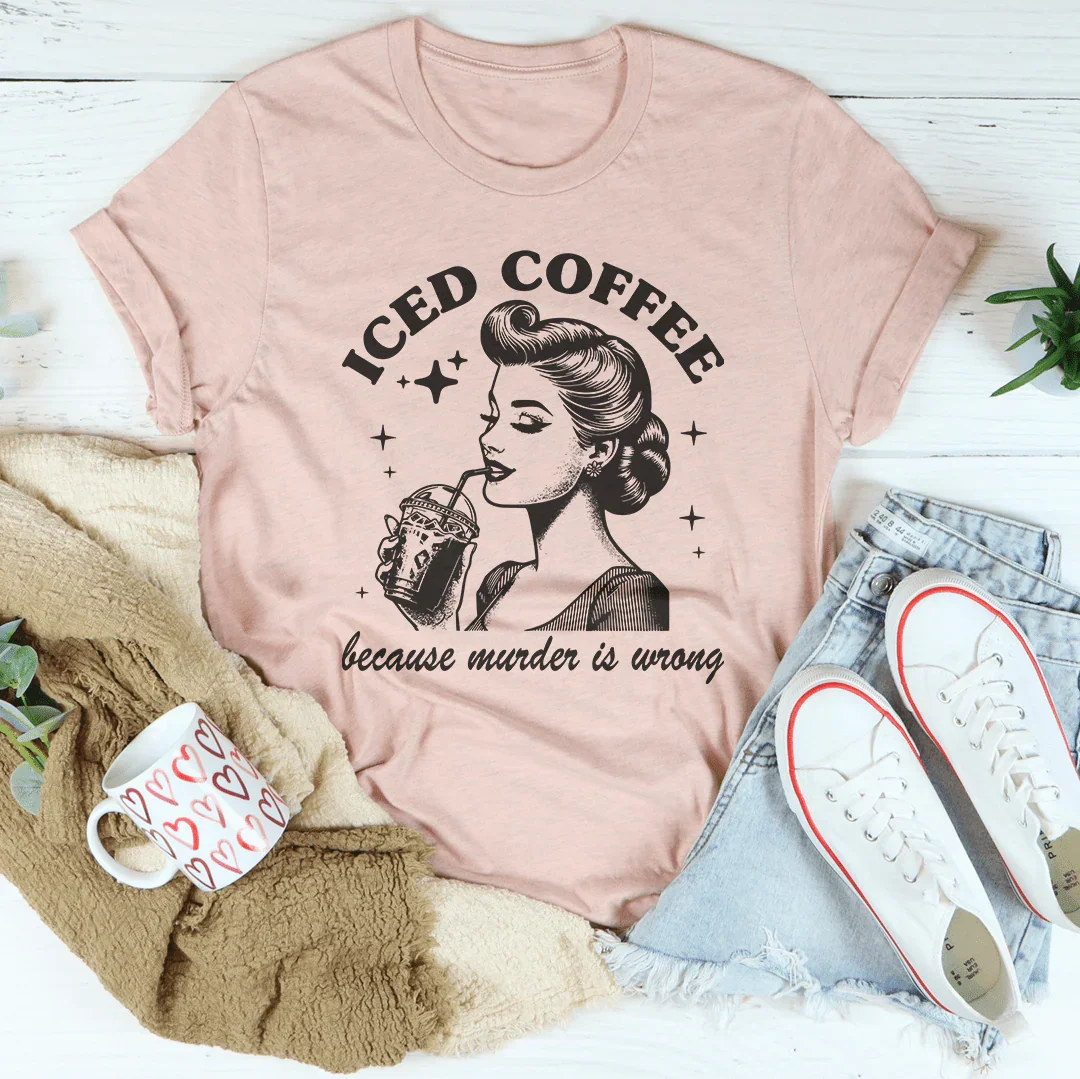 Iced Coffee Because Murder Is Wrong Tee Peachy Sunday