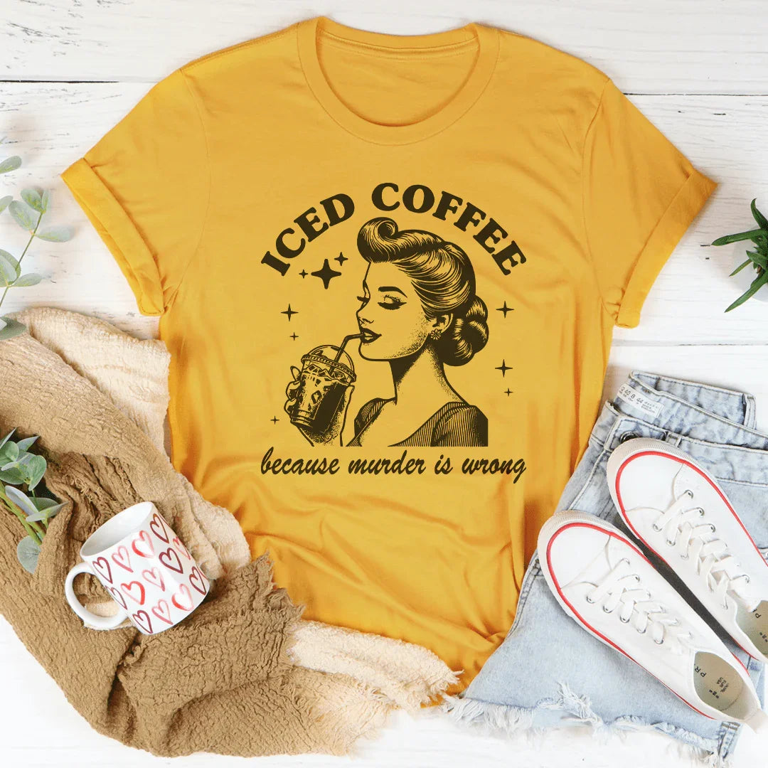 Iced Coffee Because Murder Is Wrong Tee Peachy Sunday