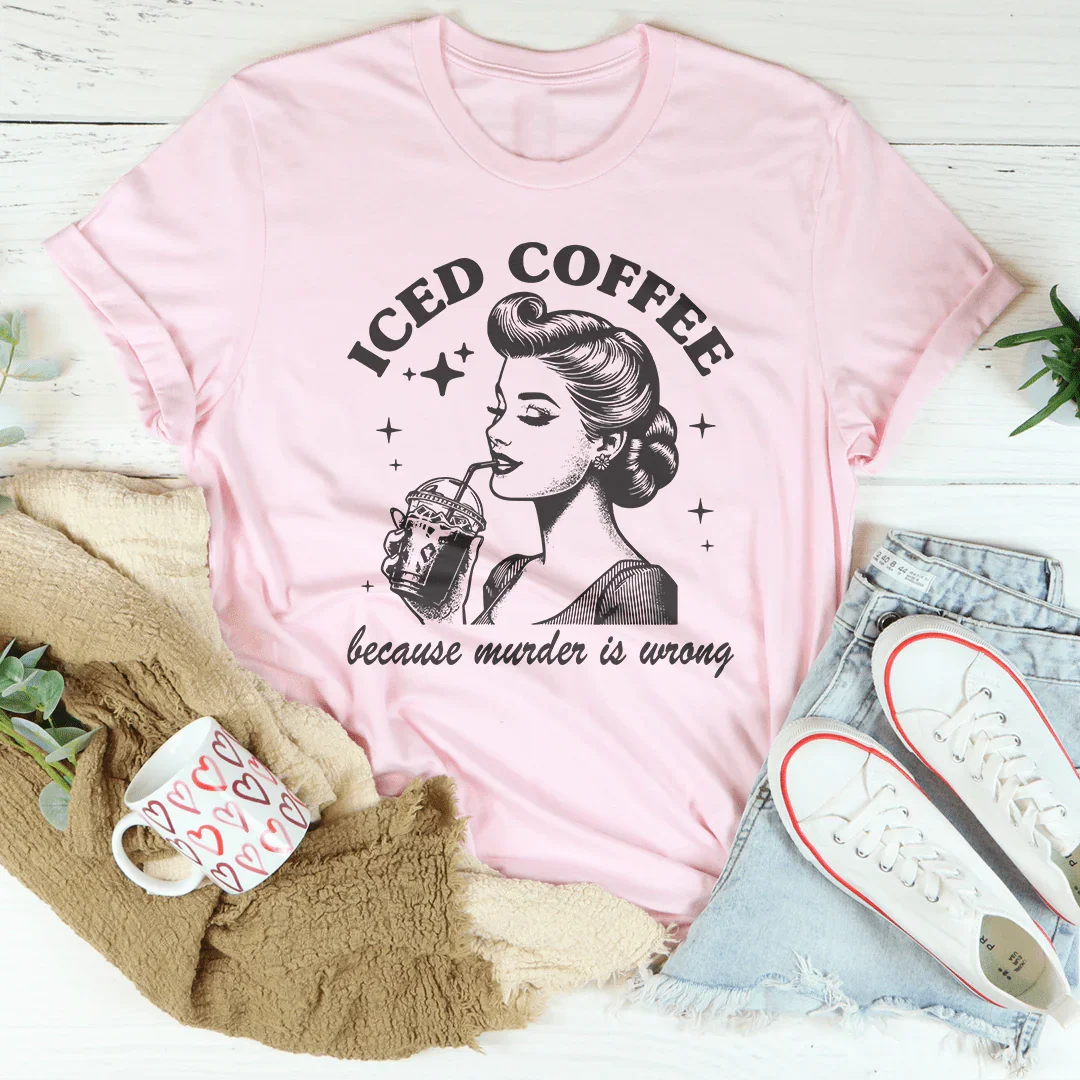 Iced Coffee Because Murder Is Wrong Tee Peachy Sunday