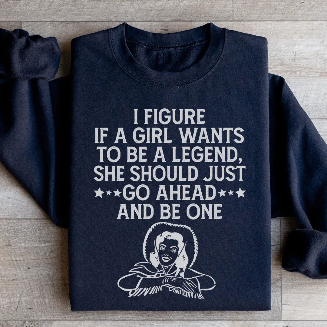 If A Girl Wants To Be A Legend Sweatshirt Peachy Sunday