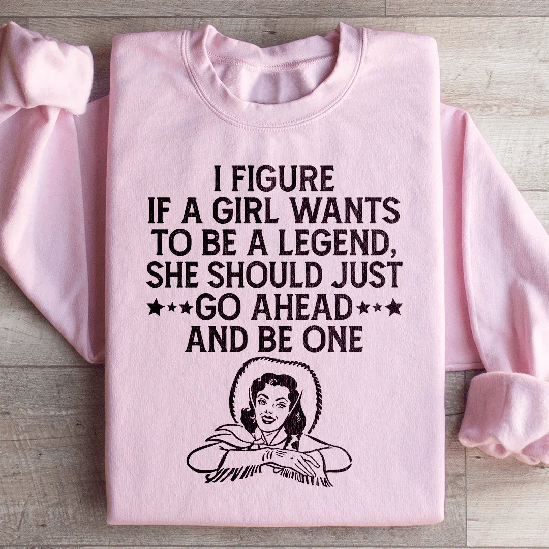 If A Girl Wants To Be A Legend Sweatshirt Peachy Sunday