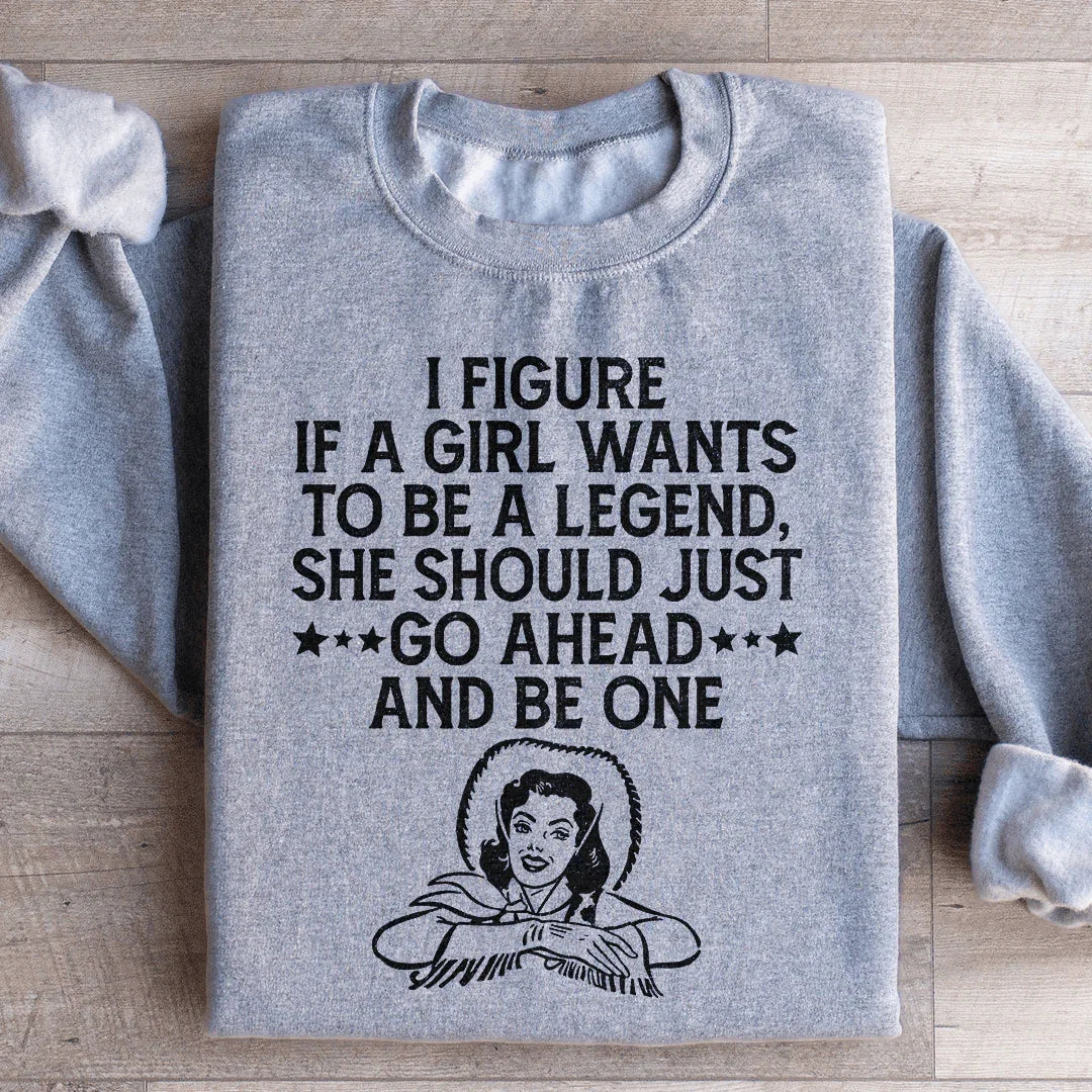 If A Girl Wants To Be A Legend Sweatshirt Peachy Sunday
