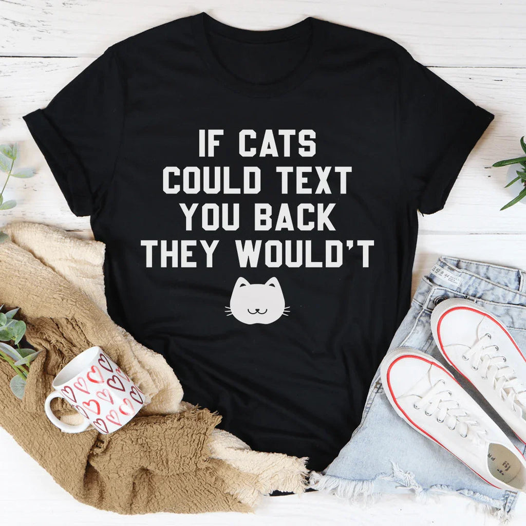 If Cats Could Text You Back Tee - SJB-DIAMOND ELITES