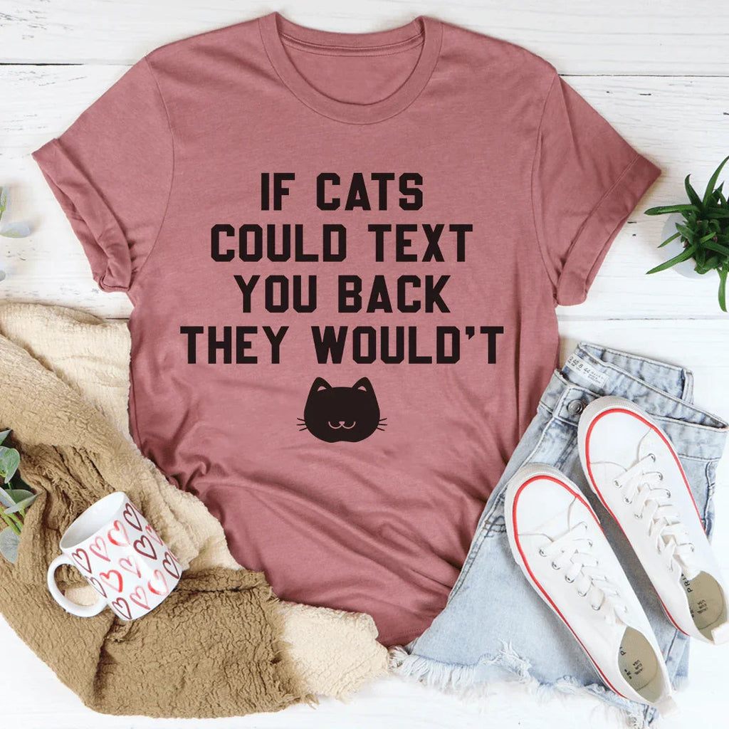 If Cats Could Text You Back Tee - SJB-DIAMOND ELITES