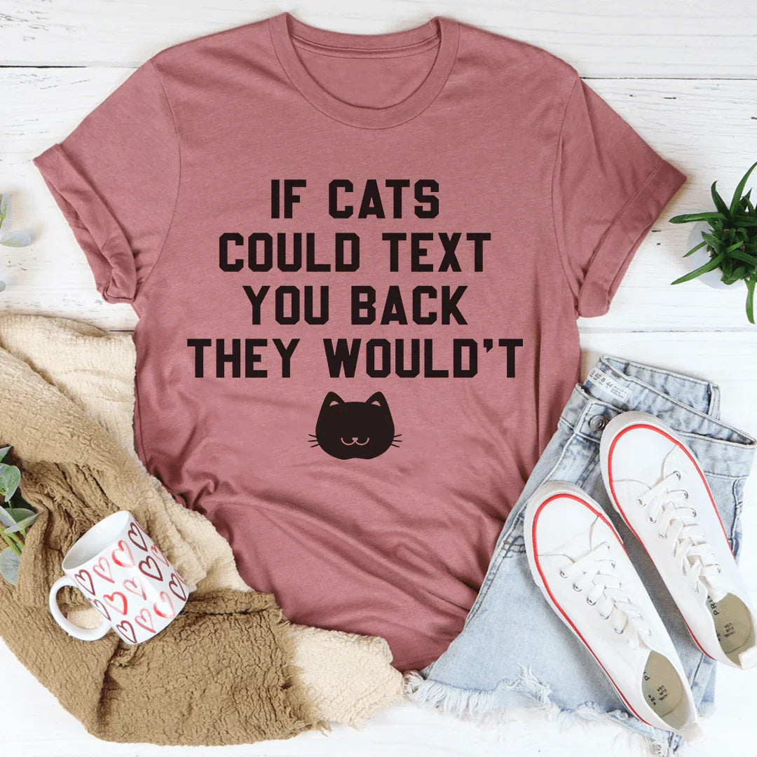 If Cats Could Text You Back Tee - SJB-DIAMOND ELITES