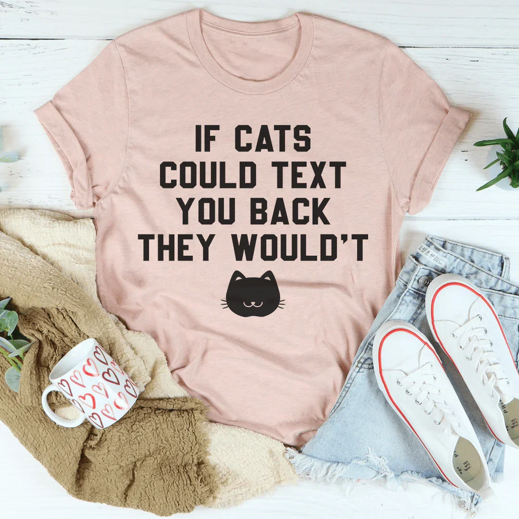 If Cats Could Text You Back Tee - SJB-DIAMOND ELITES