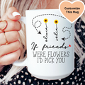 If Friends Were Flowers I'd Pick You Custom Friends Mug Peachy Sunday