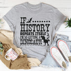 If History Repeats Itself I'm So Getting A Dinosaur Tee Peachy Sunday