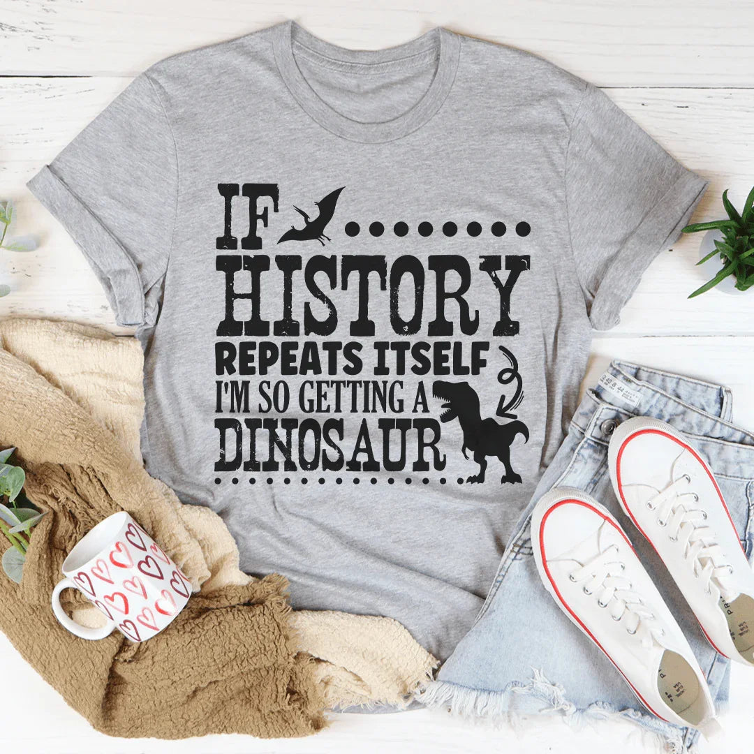 If History Repeats Itself I'm So Getting A Dinosaur Tee Peachy Sunday