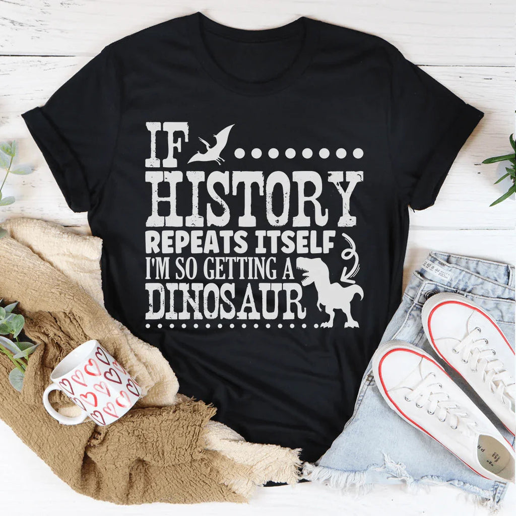 If History Repeats Itself I'm So Getting A Dinosaur Tee Peachy Sunday