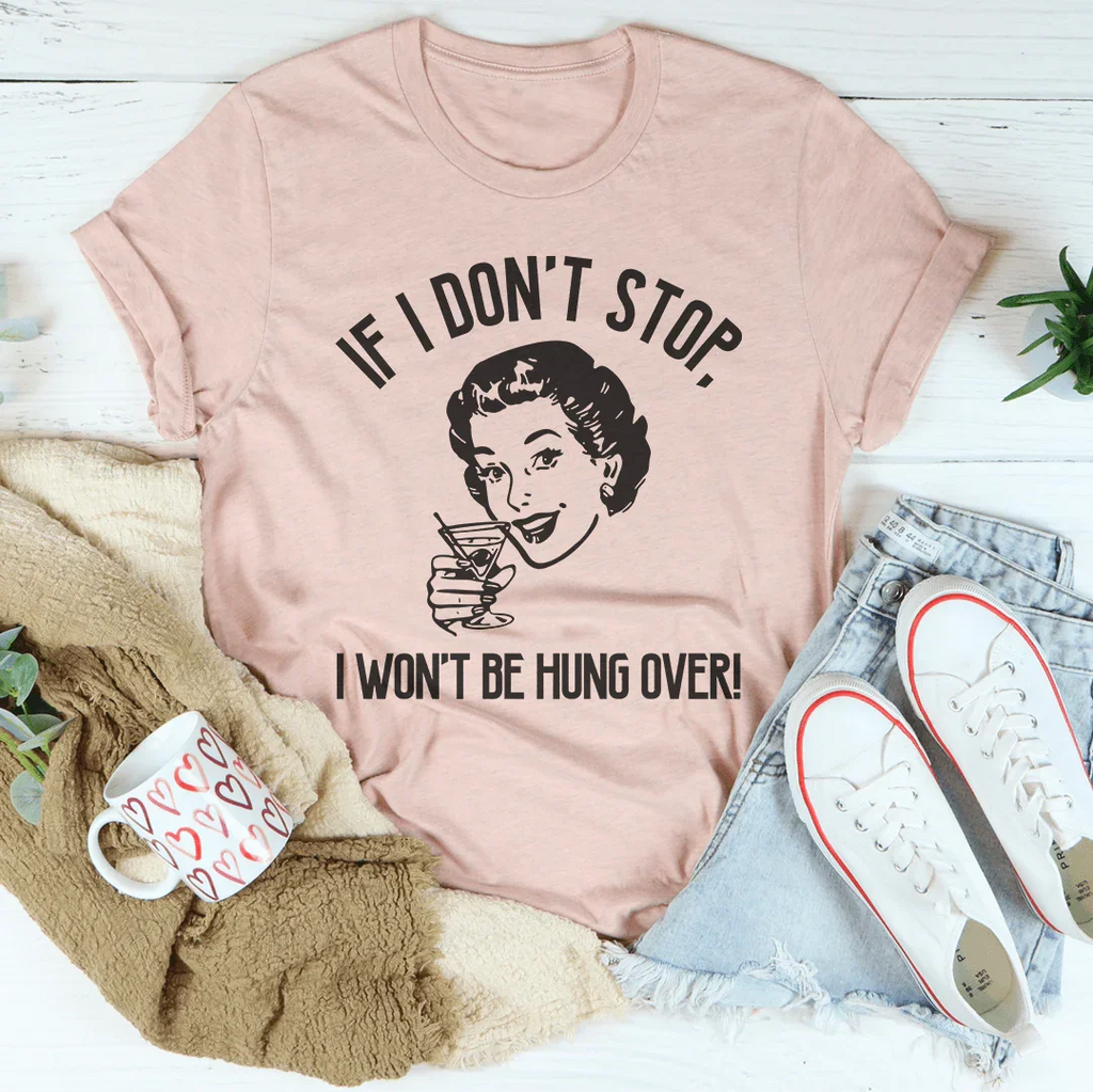 If I Don't Stop, I Won't Be Hung Over Tee Peachy Sunday