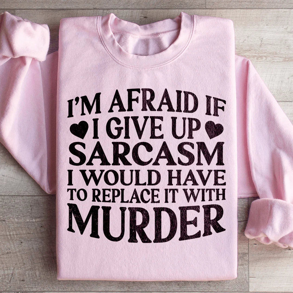 If I Give Up Sarcasm Sweatshirt Peachy Sunday
