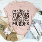 If I Give Up Sarcasm Tee