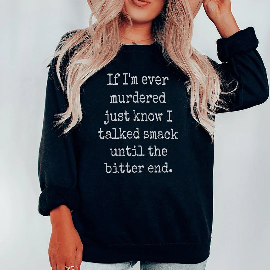 If I'm Ever Murdered Just Know I Talked Smack Until The Bitter End Sweatshirt Peachy Sunday