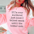 If I'm Ever Murdered Just Know I Talked Smack Until The Bitter End Sweatshirt Peachy Sunday