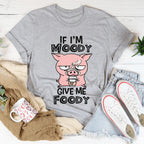 If I'm Moody Give Me Foody Tee