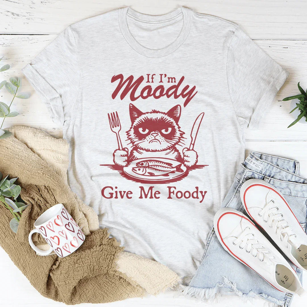 If I'm Moody Give Me Foody Tee Peachy Sunday