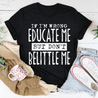 If I'm Wrong Educate Me But Don't Belittle Me Tee Peachy Sunday
