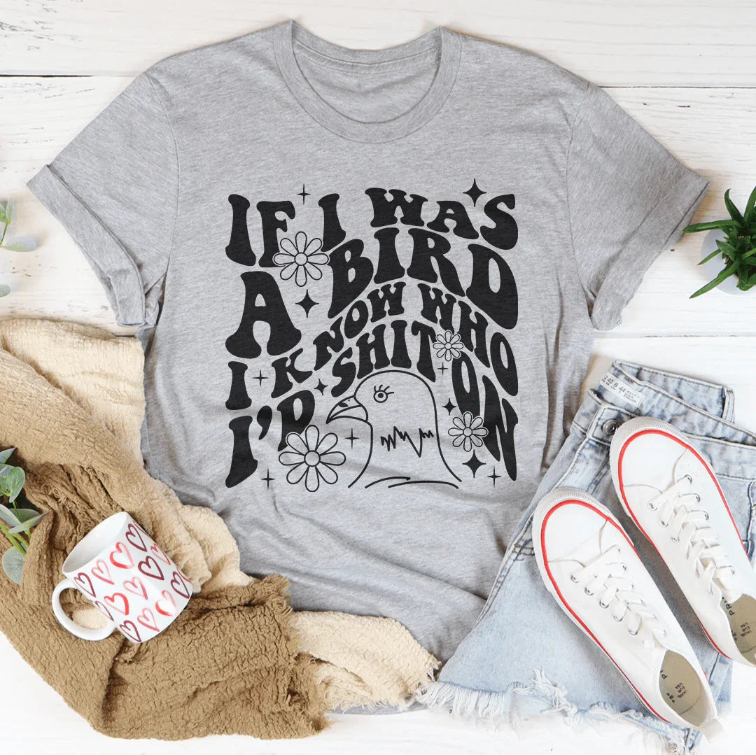 If I Was A Bird I Know Who'd Sh-t On Tee Peachy Sunday