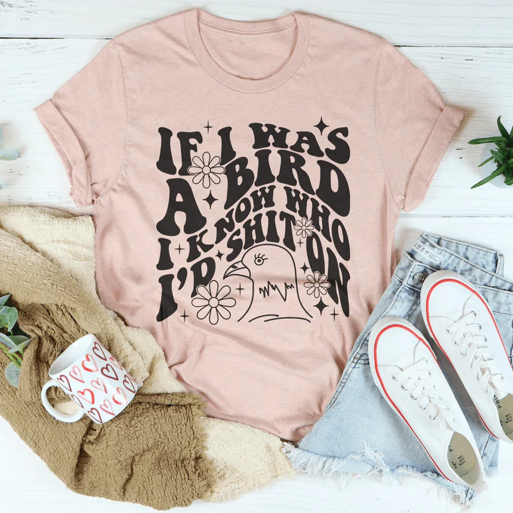 If I Was A Bird I Know Who'd Sh-t On Tee Peachy Sunday
