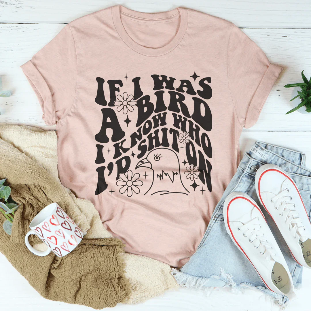 If I Was A Bird I Know Who'd Sh-t On Tee Peachy Sunday