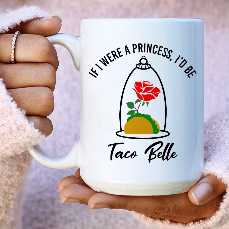 If I Were A Princess I'd Be A Taco Belle Ceramic Mug 15 oz Peachy Sunday