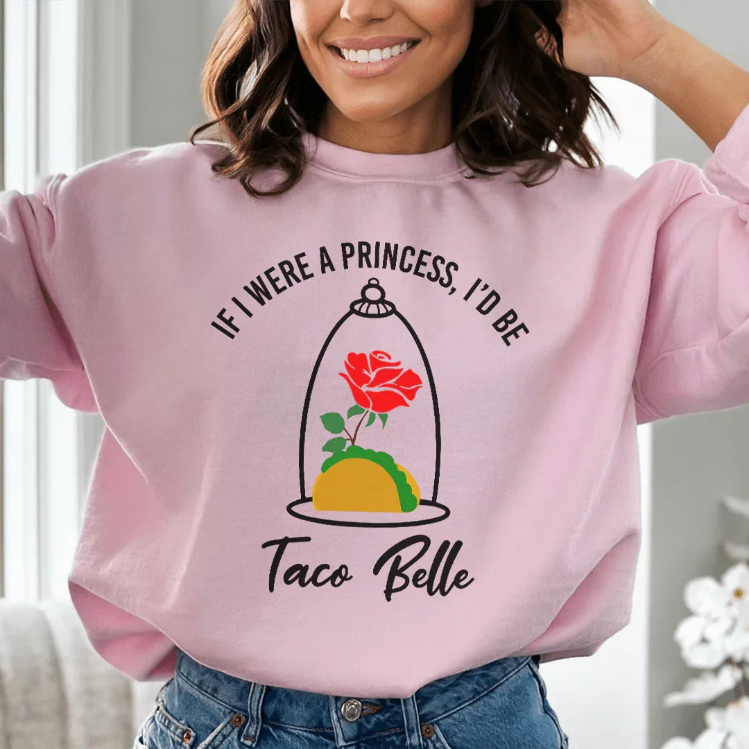 If I Were A Princess I'd Be A Taco Belle Sweatshirt Peachy Sunday