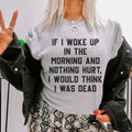 If I Woke Up In The Morning And Nothing Hurt I Would Think I Was Dead Tee Peachy Sunday