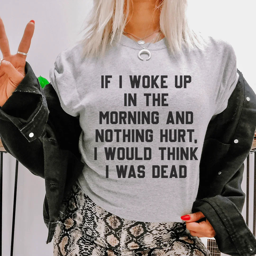 If I Woke Up In The Morning And Nothing Hurt I Would Think I Was Dead Tee Peachy Sunday