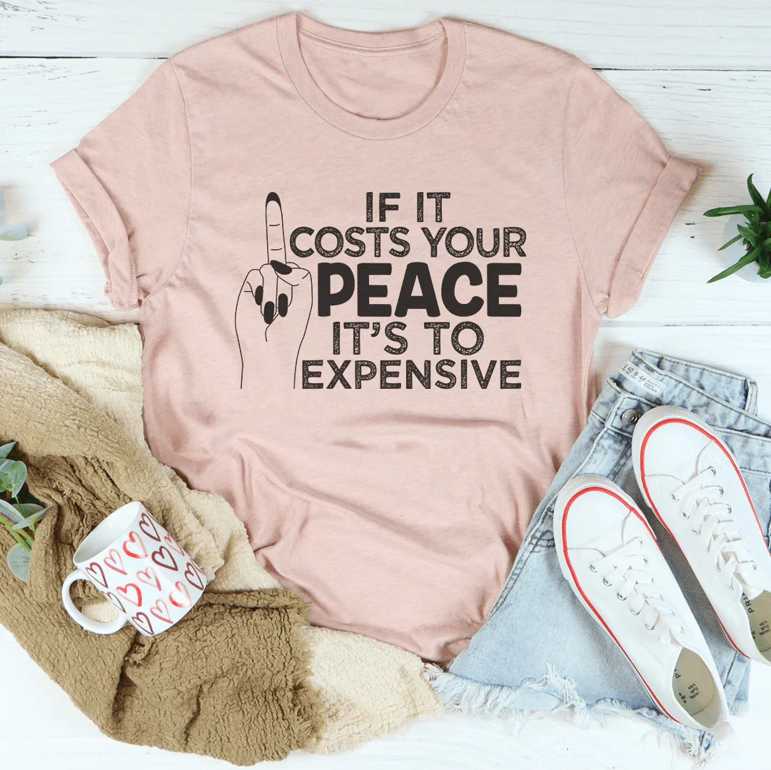 If It Costs Your Peace Is Too Damn Expensive Tee Peachy Sunday