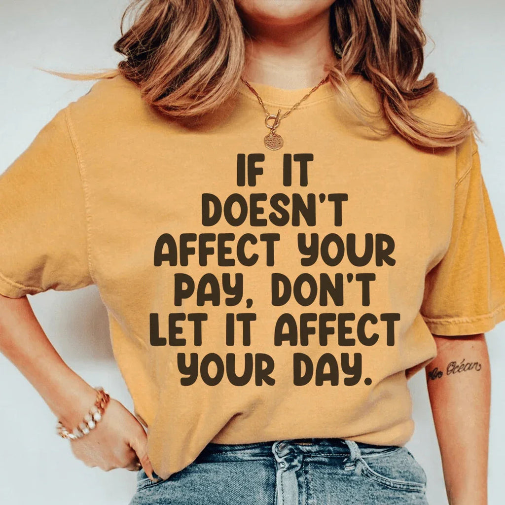 If It Doesn't Affect Your Pay Don't Let It Affect Your Day Tee Peachy Sunday