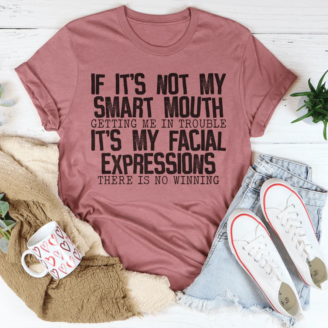 If It's Not My Smart Mouth Getting Me In Trouble It's My Facial Expressions Tee Peachy Sunday