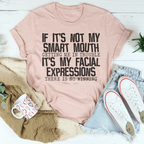 If It's Not My Smart Mouth Getting Me In Trouble It's My Facial Expressions Tee Peachy Sunday